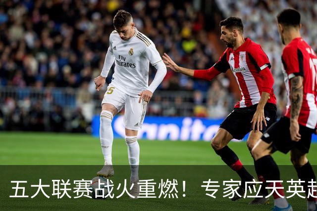 五大联赛战火重燃！专家应天英超10连红领衔红单