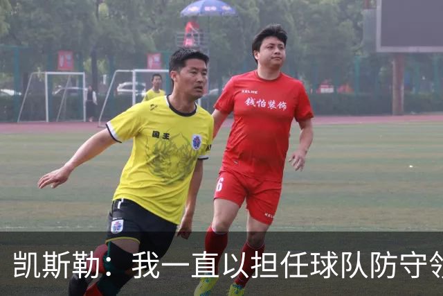 凯斯勒：我一直以担任球队防守领袖为傲 但今天我表现达不到要求