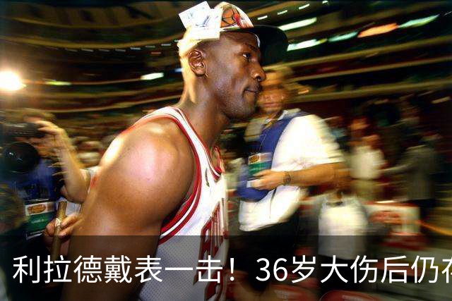 利拉德戴表一击！36岁大伤后仍存超巨身手 开拓者可考虑交易亨德森