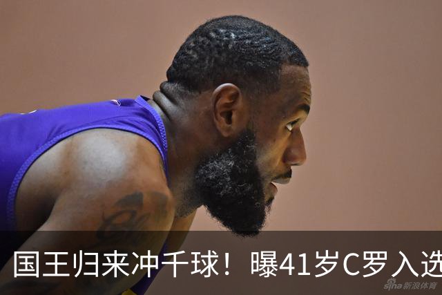 国王归来冲千球！曝41岁C罗入选葡萄牙国家队最新名单 3天后解禁