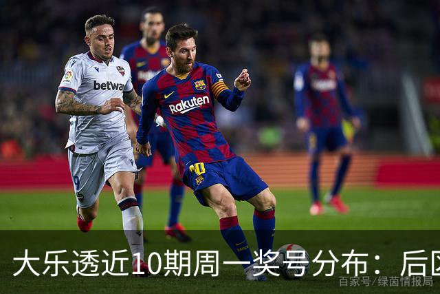 大乐透近10期周一奖号分布：后区04和10各开4次