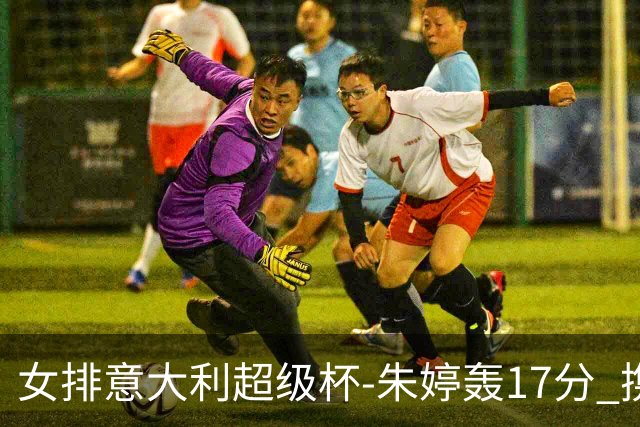 女排意大利超级杯-朱婷轰17分 携姚迪助科内夺队史第9冠