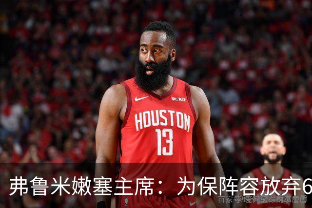 弗鲁米嫩塞主席：为保阵容放弃6000万美元