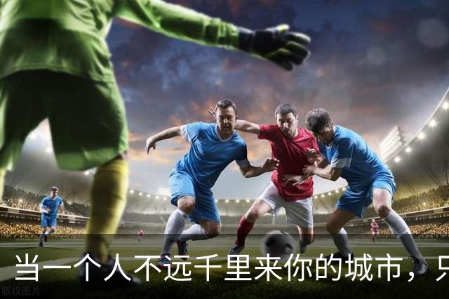 当一个人不远千里来你的城市，只为和你见上一面，别问什么理由，也别管结果如何，因为那一刻，你一定是他心里很重要的人....…