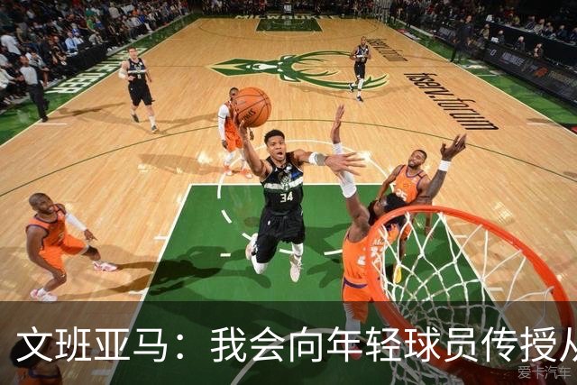 文班亚马：我会向年轻球员传授从保罗等老将那里听到的经验