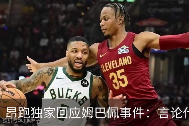 昂跑独家回应姆巴佩事件：言论代表个人观点，乐见道歉正保持沟通