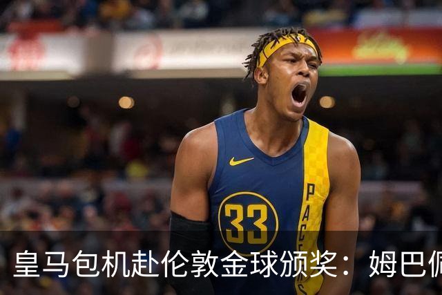 皇马包机赴伦敦金球颁奖：姆巴佩陪跑还是老佛爷止损