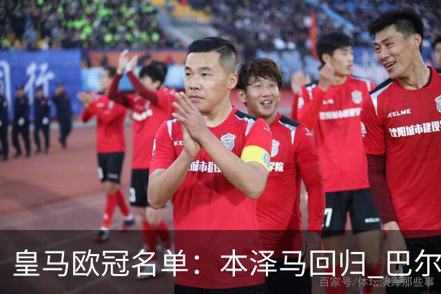皇马欧冠名单：本泽马回归 巴尔韦德贝尔缺阵