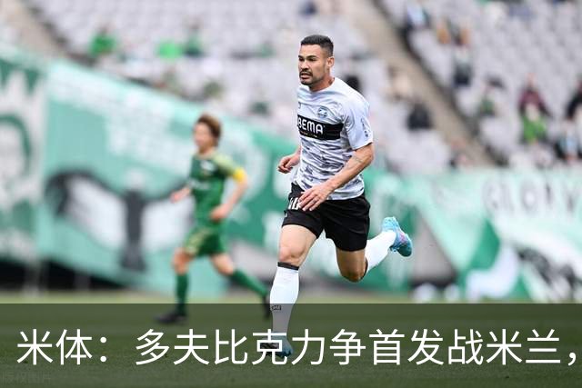 米体：多夫比克力争首发战米兰，但延斯-厄德高更占优