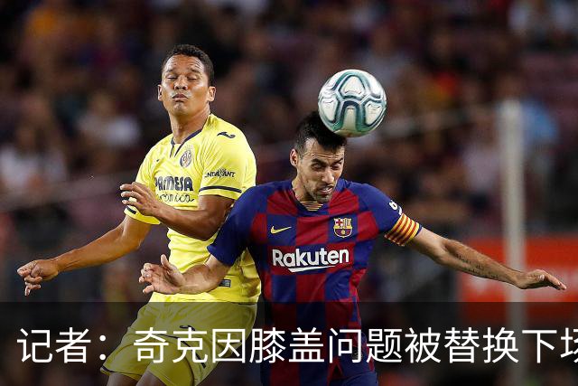 记者：奇克因膝盖问题被替换下场，不过只是轻微的碰撞伤
