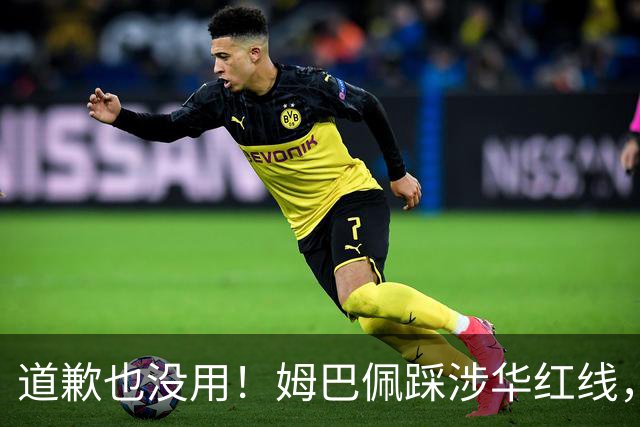 道歉也没用！姆巴佩踩涉华红线，外交部定性，品牌切割只是开始