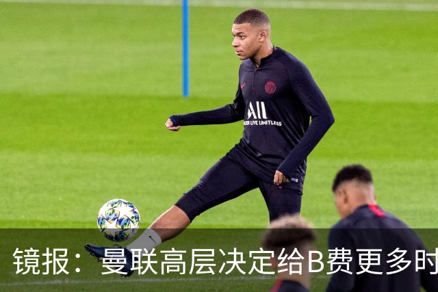 镜报：曼联高层决定给B费更多时间，来遏制老特拉福德的危机