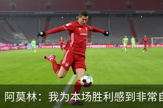 阿莫林：我为本场胜利感到非常自豪，对迪亚瓦拉的表现感到很高兴
