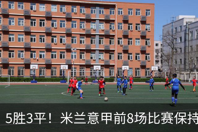 5胜3平！米兰意甲前8场比赛保持不败，近20个赛季第三次