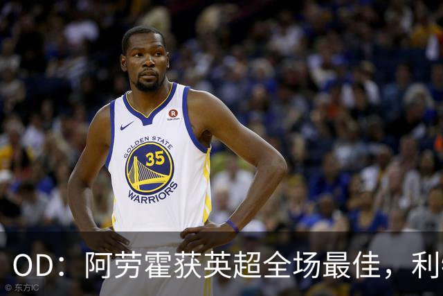 OD：阿劳霍获英超全场最佳，利物浦租借新援渐入佳境