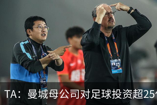 TA：曼城母公司对足球投资超25亿镑，穆巴拉克称CFG估值超73亿