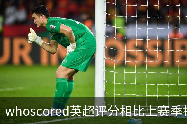 whoscored英超评分相比上赛季提升榜：伊萨克压萨维奥居首